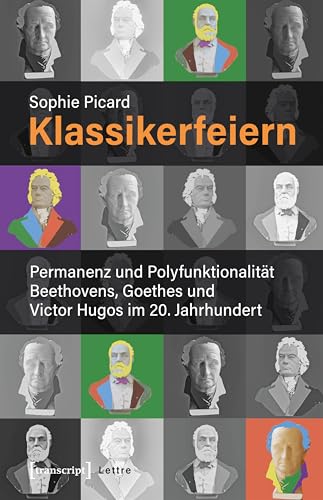 Klassikerfeiern: Permanenz und Polyfunktionalität Beethovens, Goethes und Victor Hugos im 20. Jahrhundert (Lettre) (German Edition)