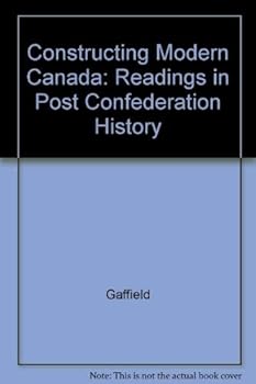 Paperback Constructing Modern Canada: Readings in Post Confederation History Book
