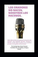 LOS ORADORES NO NACEN. ¡NOSOTROS LOS HACEMOS! APRENDA A HABLAR BIEN EN PUBLICO: Hablar bien en público es muy fácil, pero hay que prepararse. B08BR8YXYG Book Cover