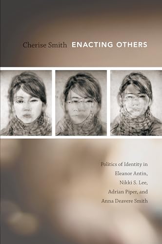 Enacting Others: Politics of Identity in Eleanor Antin, Nikki S. Lee, Adrian Piper, and Anna Deavere Smith