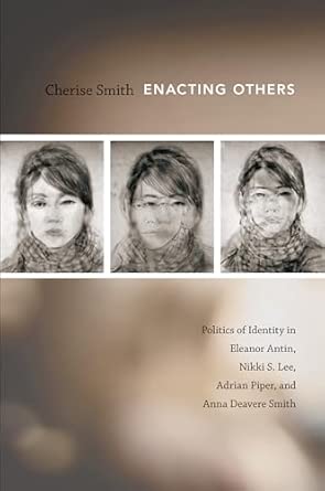 Enacting Others: Politics of Identity in Eleanor Antin, Nikki S. Lee, Adrian Piper, and Anna Deavere Smith book cover