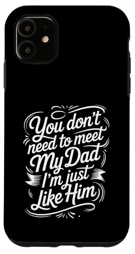 You Don't Need To Meet My Dad I'm Just Like Him |- �X�}�z�P�[�X iPhone 11 �p
