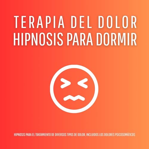 Hipnosis para Dormir – Terapia del Dolor: Hipnosis para el tratamiento de diversos tipos de dolor, incluidos los dolores psicosomáticos