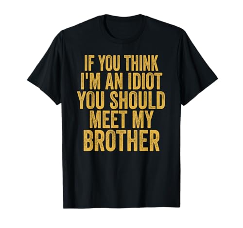Si crees que soy un idiota, deberías conocer a mi hermano divertido Camiseta