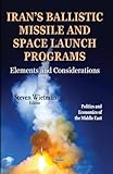 Irans Ballistic Missile and Space Launch Programs: Elements and Considerations (Politics and Economics of the Middle East)
