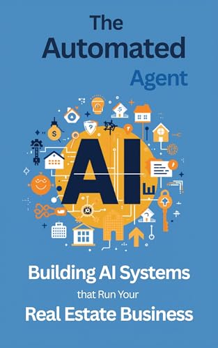 The Automated Agent: Building AI Systems That Run Your Real Estate Business: Contract Parsing, Transaction Coordination, Referral Engines & Market ... Staff (The AI-Powered Agent Series Book 3)