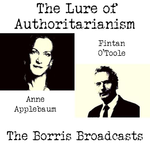 Anne Applebaum & Fintan O'Toole: The Lure of Authoritarianism.