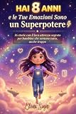 Hai 8 Anni e le Tue Emozioni Sono un Superpotere: Storie ispiratrici per bambine: 16 attrezzi segreti per le emozioni difficili — e una lettera sigillata da aprire a 18 anni.