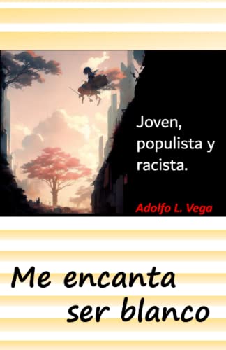 ME ENCANTA SER BLANCO: Joven, populista y racista (Spanish Edition)