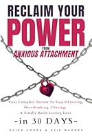 Reclaim Your Power in 30 Days: Break Free From Anxious Attachment: Your 30-Day System to Stop Obsessing, Overthinking, Chasing, & Build Lasting Love —Whether You’re Single, Dating, Stuck on Someone B0F5X2TJF3 Book Cover