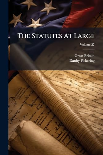 The Statutes At Large: From The Magna Charta, To The End Of The Eleventh Parliament Of Great Britain, Anno 1761 [continued To 1807]; Volume 27