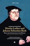  Martin Luther und Johann Sebastian Bach: zwei grenzüberschreitende Genies (Buch + 4 CDs): Inklusive Hörbuch mit Musikfragmenten