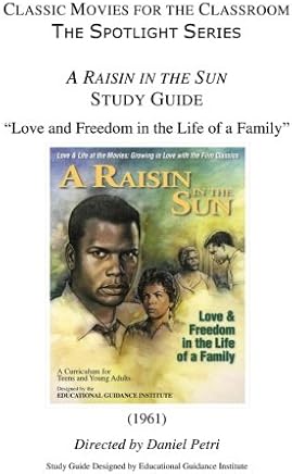 Classic Movies for the Classroom The Spotlight Series: A Raisin in the Sun Study Guide: Love and Freedom in the Life of a Family