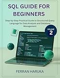 SQL GUIDE FOR BEGINNERS Vol.2: Step-by-Step Practical Guide to Structured Query Language for Data Analysis and Database Management