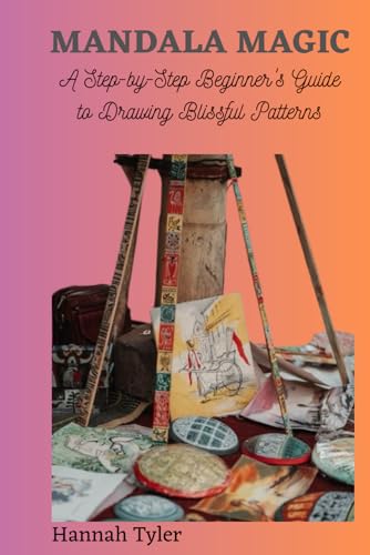 MANDALA MAGIC: A Step-by-Step Beginner's Guide to Drawing Blissful Patterns