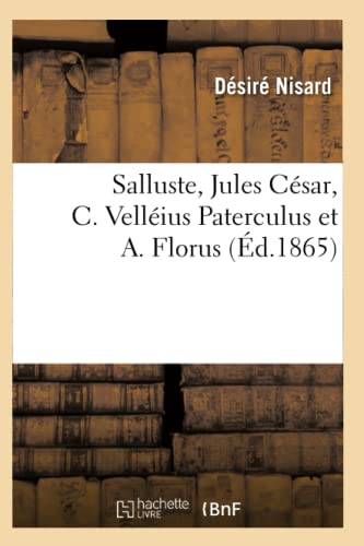 Salluste, Jules César, C. Velléius Paterculus Et A. Florus (Éd.1865) (Histoire) (French Edition)