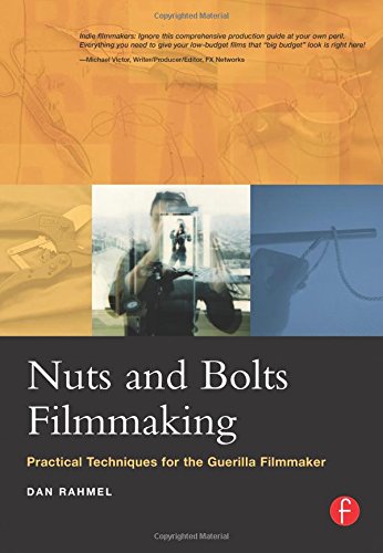 Nuts and Bolts Filmmaking: Practical Techniques for the Guerilla Filmmaker