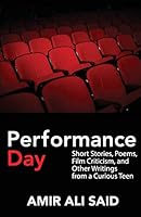 Performance Day: Short Stories, Poems, Film Criticism, and Other Writings from a Curious Teen 0974970441 Book Cover