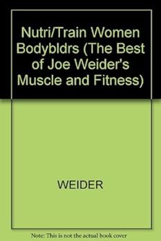 Paperback Nutrition and Training for Women Bodybuilders (The Best of Joe Weider's Muscle and Fitness) Book
