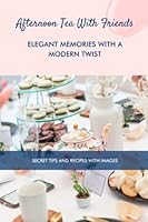 Afternoon Tea with Friends: Elegant Memories with a Modern Twist B0BZFPFTYV Book Cover