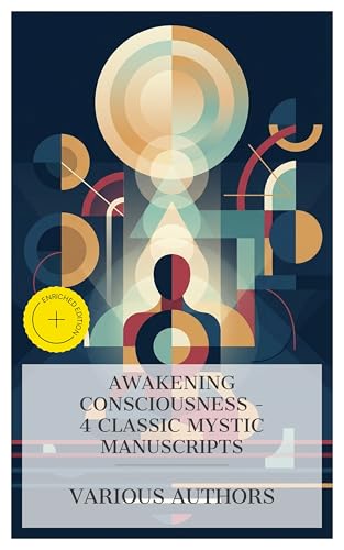Awakening Consciousness – 4 Classic Mystic Manuscripts: Enriched edition. Light on the Path and Through the Gates of Gold, The Aquarian Gospel of Jesus ... The Impersonal Life (English Edition)