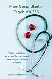 Mein Gesundheits-Tagebuch 365: Ihr persönlicher Gesundheitsbegleiter für jeden Tag des Jahres!