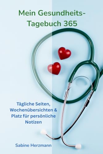 Mein Gesundheits-Tagebuch 365: Ihr persönlicher Gesundheitsbegleiter für jeden Tag des Jahres!