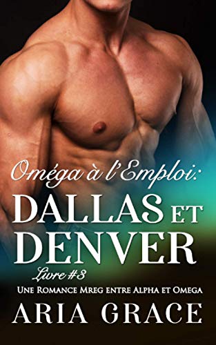 Oméga à l’Emploi: Dallas et Denver: Alpha Omega M/M Non Shifter MPreg Romance (French Edition)