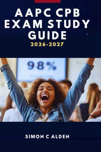 AAPC CPB EXAM PREP STUDY GUIDE 2026: Complete Review with Full-Length Practice Questions, Step-by-Step Explanations, and Proven Test-Taking Strategies for the Certified Professional Biller Exam