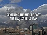Remaking the Middle East: The U.S., Israel & Iran
