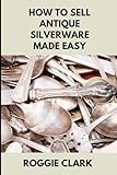 How to Sell Antique Silverware Made Easy: Turn Old Silver Flatware Into Cash Without Guesswork or Scams