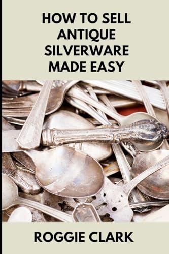How to Sell Antique Silverware Made Easy: Turn Old Silver Flatware Into Cash Without Guesswork or Scams