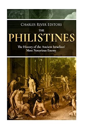 The Philistines: The History of the Ancient Israelites' Most Notorious Enemy