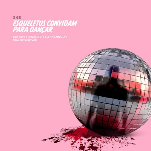 245. Esqueletos Convidam para Dan&ccedil;ar (estamos ficando sem franquias para revisitar!)