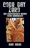 Code Day Zero: USS Constitution's Escape from Armageddon 147876354X Book Cover