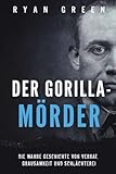 Der Gorilla-Mörder: Die Wahre Geschichte Von Verrat, Grausamkeit Und Schlächterei (Wahres Verbrechen)