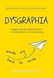 DYSGRAPHIA. Supporting Struggling Writers in a World Built on Handwriting: The Practical Special Education Series: Dysgraphia