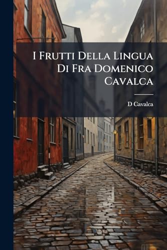 I Frutti Della Lingua Di Fra Domenico Cavalca (Italian Edition)