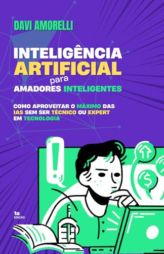Intelig&ecirc;ncia Artificial para Amadores Inteligentes: Como aproveit...