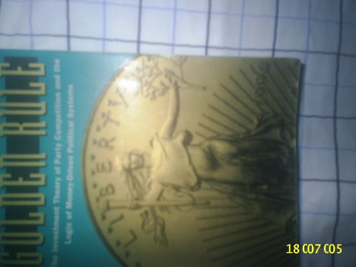 Golden Rule: The Investment Theory of Party Competition and the Logic of Money-Driven Political Systems (American...