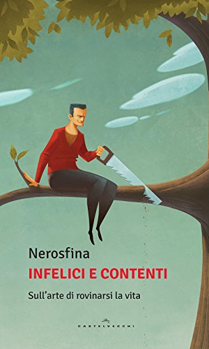 Cover of Infelici e contenti: Sull’arte di rovinarsi la vita