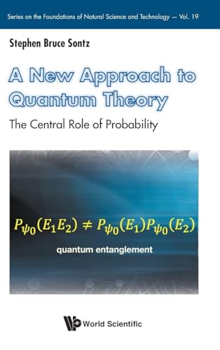 A New Approach To Quantum Theory: The Central Role Of Probability (Series on the Foundations of Natural Science and Technology, Band 19)