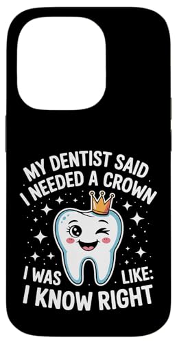 Dentist Said I Need A Crown I Know Right - X}zP[X iPhone 14 Pro p