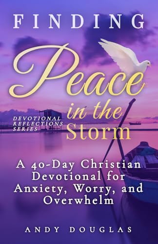 Finding Peace in the Storm: A 40-Day Christian Devotional for Anx...