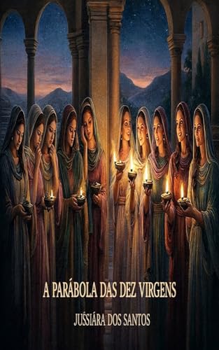 “A Parábola das Dez Virgens: O Céu e o Mundo em Alerta”