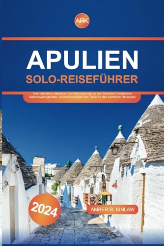 Apulien Solo-Reiseführer: Das ultimative Handbuch für Alleinreisende zu den Schätzen Süditaliens, Sehenswürdigkeiten, Unternehmungen und Tipps für den perfekten Reiseplan.