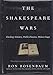 The Shakespeare Wars: Clashing Scholars, Public Fiascoes, Palace Coups