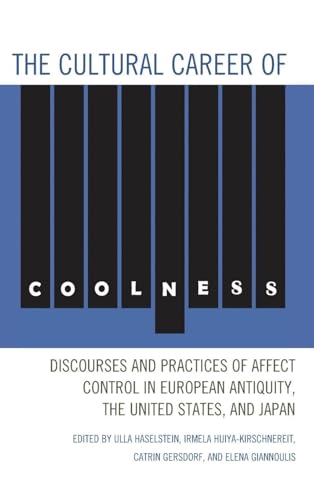 The Cultural Career of Coolness: Discourses and Practices of Affect Control in European Antiquity, the United States, and Japan