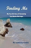 Finding Me: My True Life Story of Surviving Two Abusive Marriages 1480038253 Book Cover