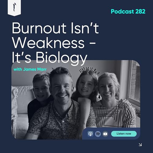 282. Burnout Isn't Weakness - It's Biology (w/ James Marr)
